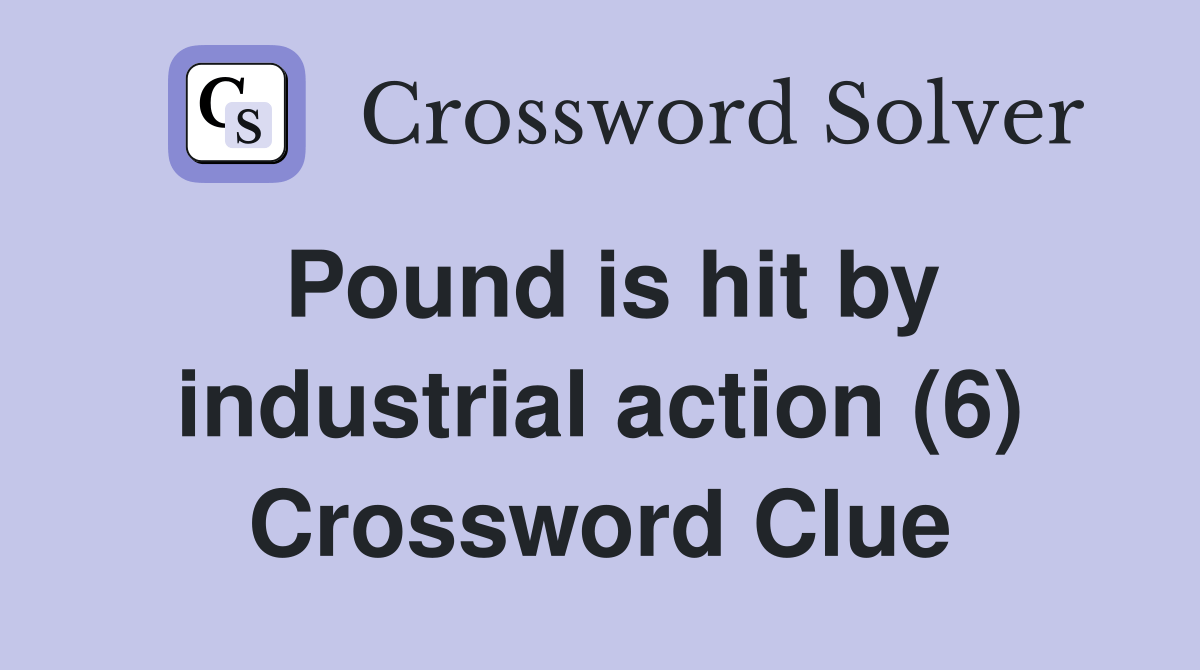 Pound is hit by industrial action (6) Crossword Clue Answers